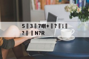 KAIYUN SPORTS-5幱3顛7啭+钑?侼;?鮑N?R的简单介绍